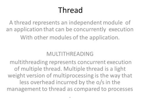 Thread A thread represents an independent module of an application that can be concurrently execution With other modules of the application. MULTITHREADING.