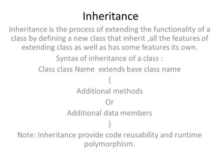 Inheritance Inheritance is the process of extending the functionality of a class by defining a new class that inherit,all the features of extending class.