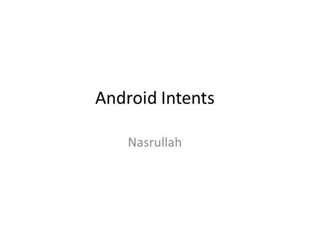 Android Intents Nasrullah. Using the application context You use the application context to access settings and resources shared across multiple activity.