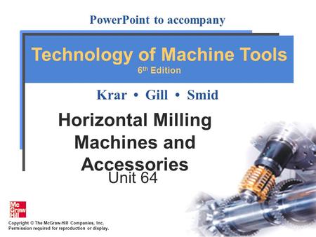 Copyright © The McGraw-Hill Companies, Inc. Permission required for reproduction or display. PowerPoint to accompany Krar Gill Smid Technology of Machine.