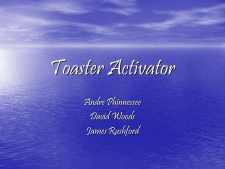 Toaster Activator Andre Phinnessee David Woods James Rushford.