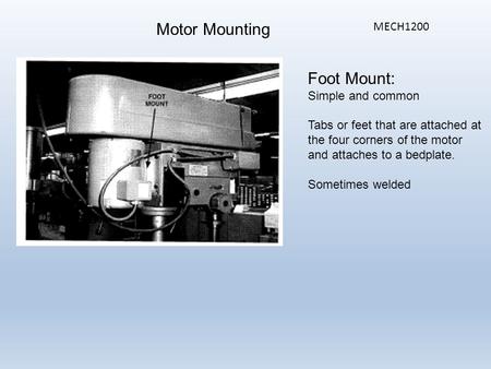 Motor Mounting MECH1200 Foot Mount: Simple and common Tabs or feet that are attached at the four corners of the motor and attaches to a bedplate. Sometimes.