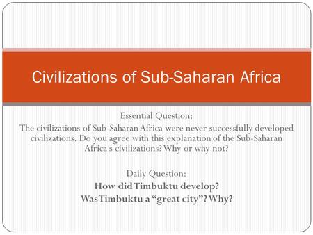 Essential Question: The civilizations of Sub-Saharan Africa were never successfully developed civilizations. Do you agree with this explanation of the.