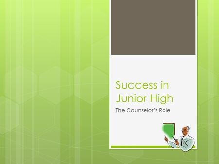 Success in Junior High The Counselor’s Role. Role  Open door policy  Positive/support/modeling  Support when dealing with peers  Support various family.