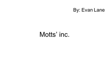 Motts’ inc. By: Evan Lane. History In Bouckville, New York, Mott’s was founded in 1842 by Samuel R. Mott who made cider by crushing apples between 2 stone.