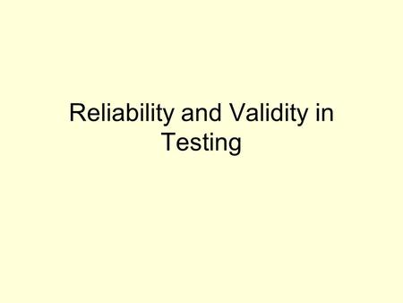 Reliability and Validity in Testing. What is Reliability? Consistency Accuracy There is a value related to reliability that ranges from -1 to 1.