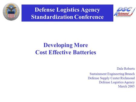 Dale Roberts Sustainment Engineering Branch Defense Supply Center Richmond Defense Logistics Agency March 2005 Defense Logistics Agency Standardization.