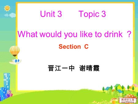 Unit 3 Topic 3 What would you like to drink ？ Section C 晋江一中 谢晴霞.