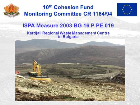 ISPA Measure 2003 BG 16 P PE 019 Kardjali Regional Waste Management Centre in Bulgaria 10 th Cohesion Fund Monitoring Committee CR 1164/94.