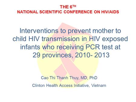 THE 6 TH NATIONAL SCIENTIFIC CONFERENCE ON HIV/AIDS Interventions to prevent mother to child HIV transmission in HIV exposed infants who receiving PCR.