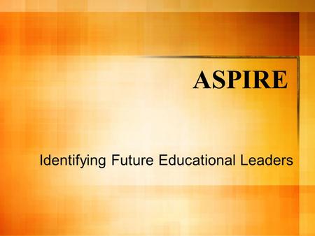 ASPIRE Identifying Future Educational Leaders. Group Four Members Scott Ballantyne Kelly Barton Kent Chrisman Erin Connolly Joseph Hood Rich Hug Mary.