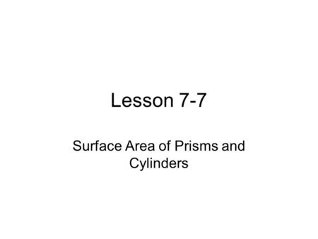 Lesson 7-7 Surface Area of Prisms and Cylinders. Definition Surface Area- The sum of the area of all the faces of a solid.