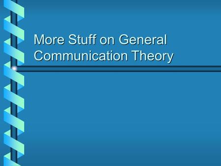 More Stuff on General Communication Theory. Six Characteristics of Communication b Symbolic behavior Words, things, and actions are symbols that have.