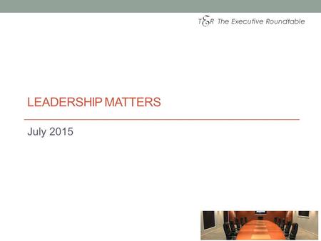 LEADERSHIP MATTERS July 2015. Leadership – a few quotes............... The task of leadership is not to put greatness into people, but to elicit, for.