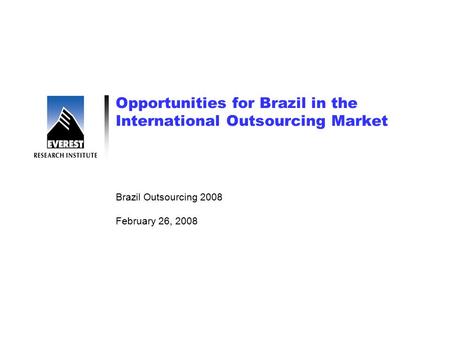 Opportunities for Brazil in the International Outsourcing Market Brazil Outsourcing 2008 February 26, 2008.