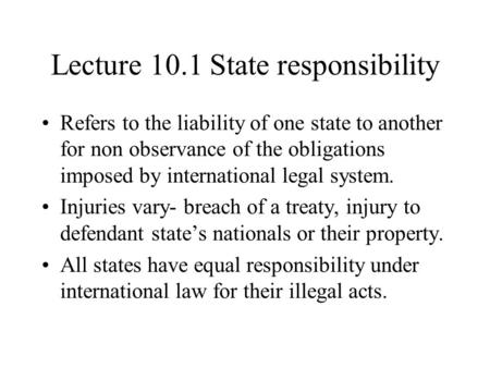 Lecture 10.1 State responsibility Refers to the liability of one state to another for non observance of the obligations imposed by international legal.