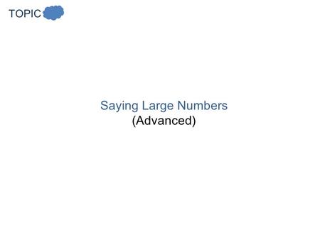 TOPIC Saying Large Numbers (Advanced). AGENDA Today’s agenda What are we going to learn? Review Practice pronouncing number terms that you already know.