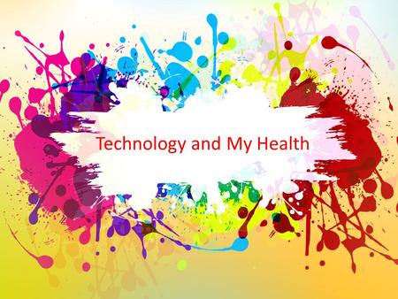 Technology and My Health. I can… I can tell one way that technology can help my health, and one way it could hurt my health.