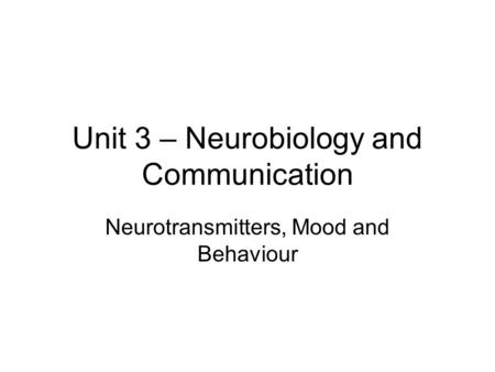 Unit 3 – Neurobiology and Communication