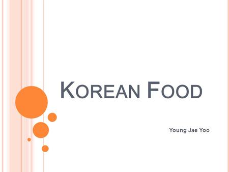 K OREAN F OOD Young Jae Yoo K OREAN F OOD IS …….. Fermented Unfermented.