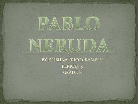 BY KRISHNA (RICO) RAMESH PERIOD 5 GRADE 8. This Is a picture of Pablo Neruda in his late 30s or 40s.