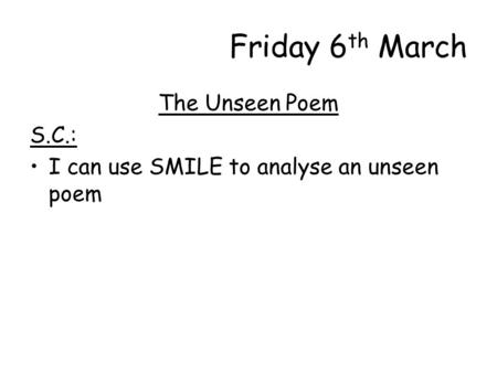 Friday 6 th March The Unseen Poem S.C.: I can use SMILE to analyse an unseen poem.