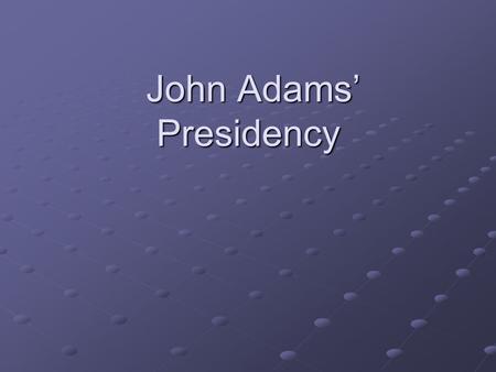 John Adams’ Presidency John Adams’ Presidency. Development of Political Parties Washington “above” politics, but a federalist Federalist party emerges.