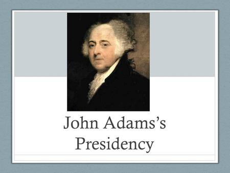 John Adams’s Presidency. The Election of 1796 and Political Parties Federalist Party Democratic – Republican Party Pages 212-213 in your textbook - “The.