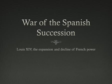 Background  1690 s - all Europe awaited imminent death of Charles II, king of Spain  Charles II childless, and has no cousins in immediate Spanish Hapsburg.