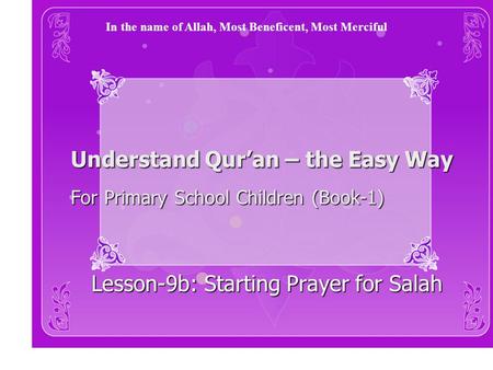 Understand Qur’an – the Easy Way For Primary School Children (Book-1) Lesson-9b: Starting Prayer for Salah In the name of Allah, Most Beneficent, Most.