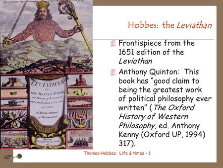 Thomas Hobbes: Life & times - 1 Hobbes: the Leviathan 4 Frontispiece from the 1651 edition of the Leviathan 4 Anthony Quinton: This book has “good claim.