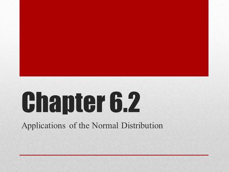 Chapter 6.2 Applications of the Normal Distribution.