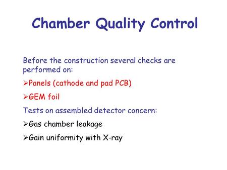 Chamber Quality Control Before the construction several checks are performed on:  Panels (cathode and pad PCB)  GEM foil Tests on assembled detector.