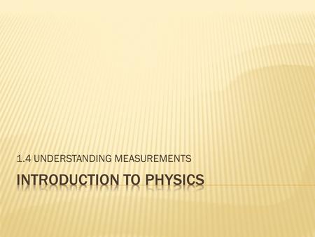 1.4 UNDERSTANDING MEASUREMENTS.  Determination of the actual value for particular physical quantity.