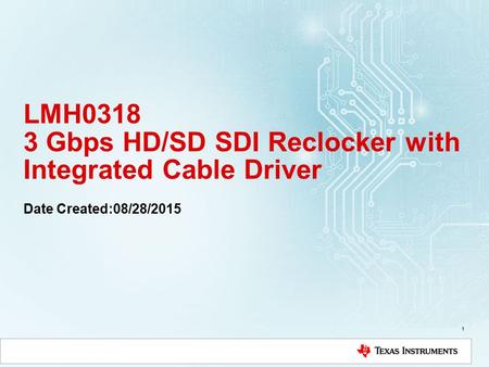 LMH0318 3 Gbps HD/SD SDI Reclocker with Integrated Cable Driver 1 Date Created:08/28/2015.