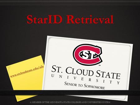 Www.stcloudstate.edu/s2s A MEMBER OF THE MINNESOTA STATE COLLEGES AND UNIVERSITIES SYSTEM StarID Retrieval.