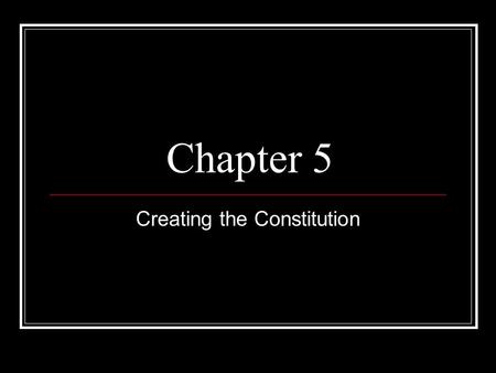 Chapter 5 Creating the Constitution. The delegates debated on how to set up our government….it didn’t happen overnight Most agreed that a national government.