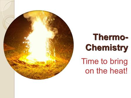 Thermo- Chemistry Time to bring on the heat!. Energy vs. Temperature Energy: The capacity to do work. Temperature: A measure of the AVERAGE kinetic energy.