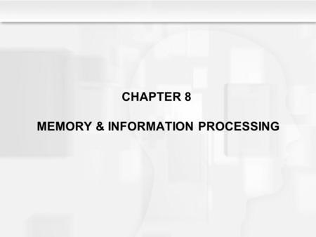 CHAPTER 8 MEMORY & INFORMATION PROCESSING