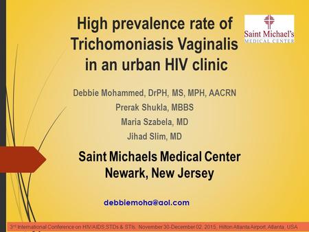 High prevalence rate of Trichomoniasis Vaginalis in an urban HIV clinic Debbie Mohammed, DrPH, MS, MPH, AACRN Prerak Shukla, MBBS Maria Szabela, MD Jihad.