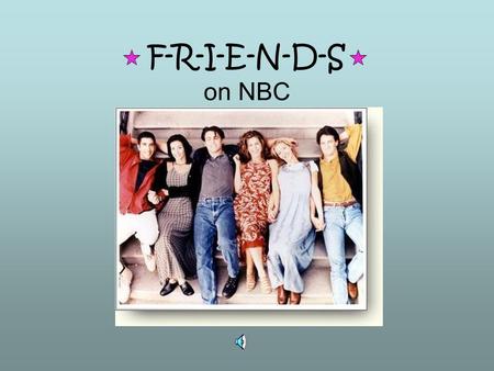 F-R-I-E-N-D-S on NBC Cast “Rachel”- Jennifer Aniston “Chandler”- Matthew Perry “Monica”- Courteney Cox Arquette “Joey”- Matt LeBlanc “Ross”- David Schimmer.