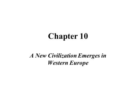 Chapter 10 A New Civilization Emerges in Western Europe.