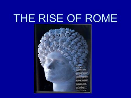 THE RISE OF ROME. ITALIAN gEOGRAPHY BOOT SHAPED PENINSULA RICH SOIL PLEASANT CLIMATE RIVERS SHORT/SWIFT NOT GOOD FOR INTERNAL NAVIGATION.