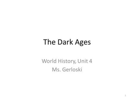 The Dark Ages World History, Unit 4 Ms. Gerloski 1.