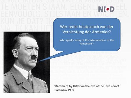 Wer redet heute noch von der Vernichtung der Armenier? Who speaks today of the extermination of the Armenians? Statement by Hitler on the eve of the invasion.