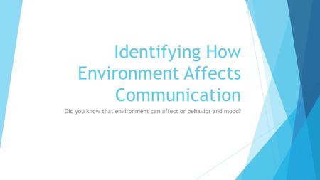 Identifying How Environment Affects Communication Did you know that environment can affect or behavior and mood?