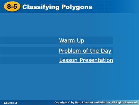 8-5 Classifying Polygons Course 2 Warm Up Warm Up Problem of the Day Problem of the Day Lesson Presentation Lesson Presentation.