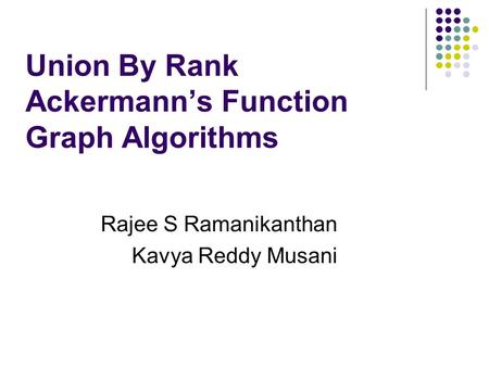 Union By Rank Ackermann’s Function Graph Algorithms Rajee S Ramanikanthan Kavya Reddy Musani.