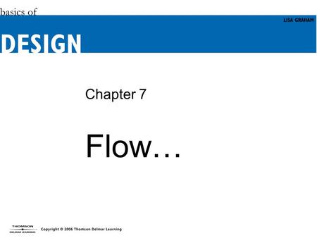 Chapter 7 Flow…. Objectives (1 of 2) Appreciate what the principle of flow is and why it is important in designs. Learn how to identify visual flow and.