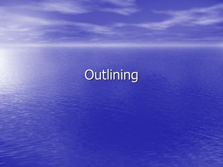 Outlining. Why create an outline? Aids in the process of writing. Aids in the process of writing. Helps you organize your ideas. Helps you organize your.